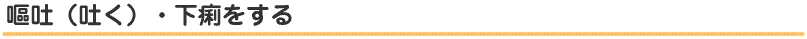 嘔吐（吐く) 、下痢をする