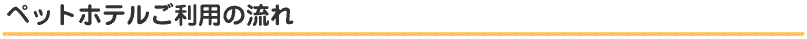 ペットホテルご利用の流れ